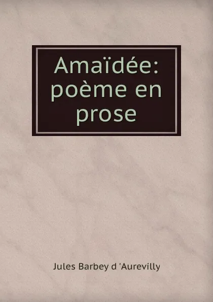 Обложка книги Amaidee: poeme en prose, Jules Barbey d 'Aurevilly