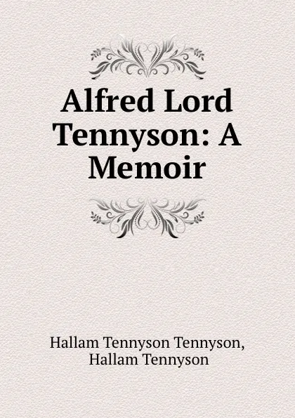 Обложка книги Alfred Lord Tennyson: A Memoir, Hallam Tennyson Tennyson