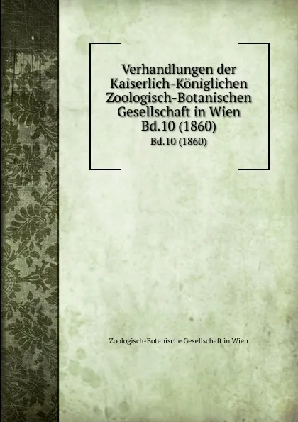 Обложка книги Verhandlungen der Kaiserlich-Koniglichen Zoologisch-Botanischen Gesellschaft in Wien. Bd.10 (1860), Zoologisch-Botanische Gesellschaft in Wien