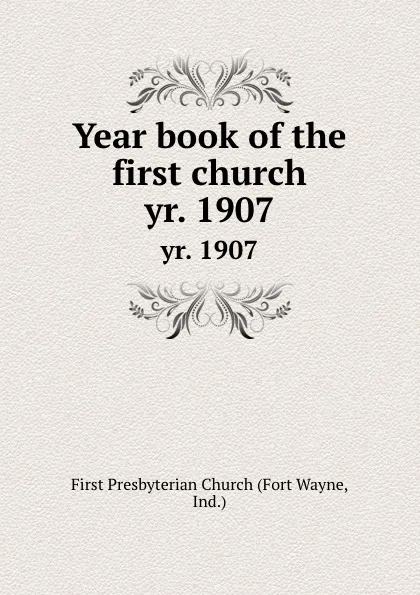 Обложка книги Year book of the first church. yr. 1907, Fort Wayne