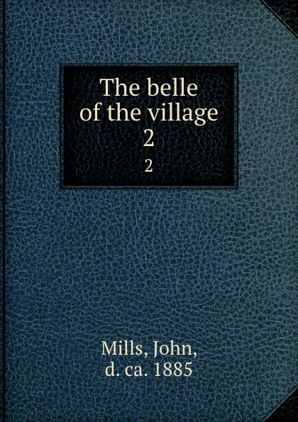 Обложка книги The belle of the village. 2, John Mills