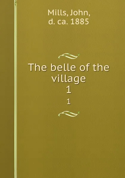 Обложка книги The belle of the village. 1, John Mills