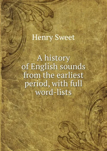 Обложка книги A history of English sounds from the earliest period, with full word-lists, Henry Sweet