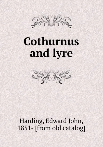 Обложка книги Cothurnus and lyre, Edward John Harding