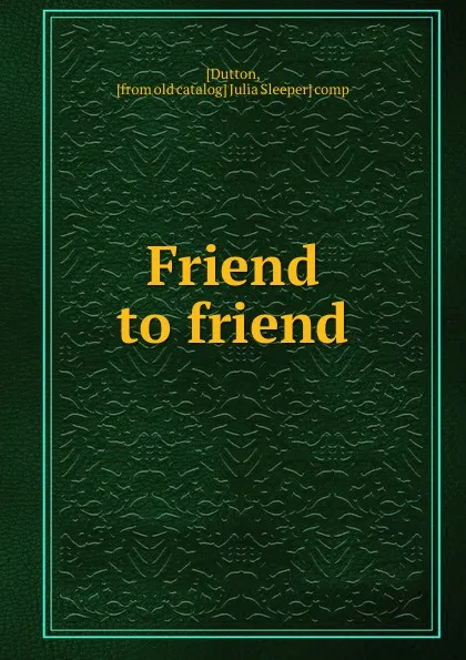 Обложка книги Friend to friend, Dutton Julia Sleeper comp