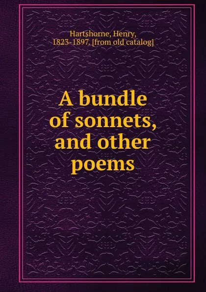 Обложка книги A bundle of sonnets, and other poems, Henry Hartshorne