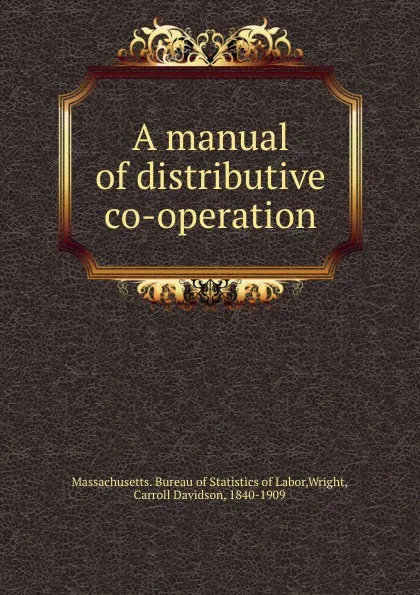 Обложка книги A manual of distributive co-operation, Carroll Davidson Wright