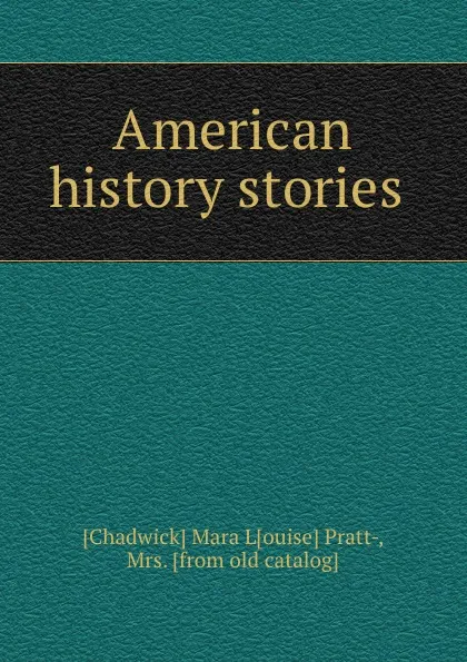 Обложка книги American history stories, Chadwick Mara Louise Pratt