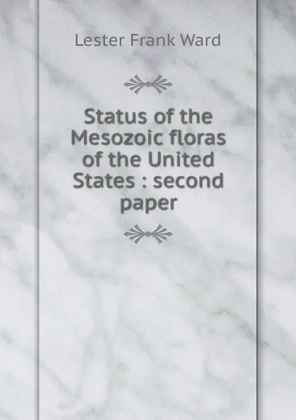 Обложка книги Status of the Mesozoic floras of the United States : second paper, Ward Lester Frank