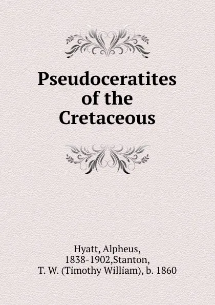 Обложка книги Pseudoceratites of the Cretaceous, Alpheus Hyatt