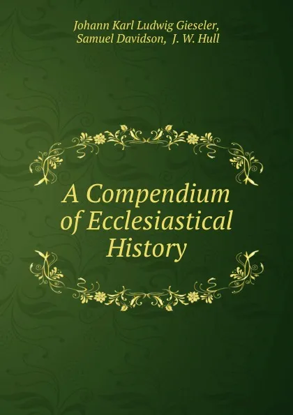 Обложка книги A Compendium of Ecclesiastical History, Johann Karl Ludwig Gieseler