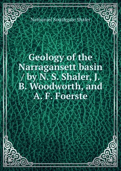 Обложка книги Geology of the Narragansett basin / by N. S. Shaler, J. B. Woodworth, and A. F. Foerste, Nathaniel Southgate Shaler