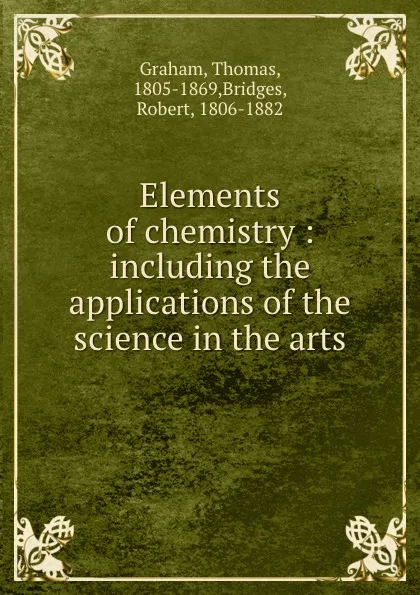 Обложка книги Elements of chemistry : including the applications of the science in the arts, Thomas Graham