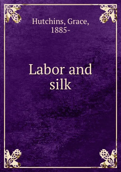 Обложка книги Labor and silk, Grace Hutchins