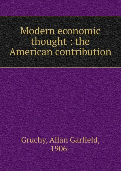 Обложка книги Modern economic thought : the American contribution, Allan Garfield Gruchy