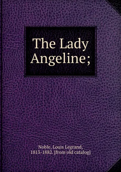 Обложка книги The Lady Angeline;, Louis Legrand Noble