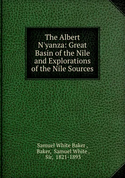 Обложка книги The Albert N.yanza: Great Basin of the Nile and Explorations of the Nile Sources, Samuel White Baker