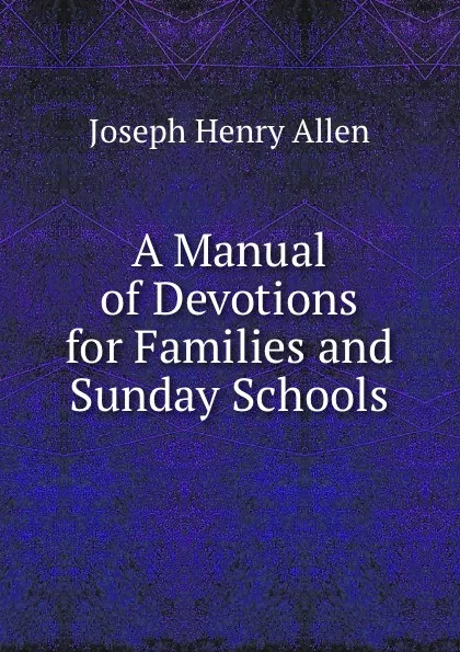 Обложка книги A Manual of Devotions for Families and Sunday Schools, Joseph Henry Allen