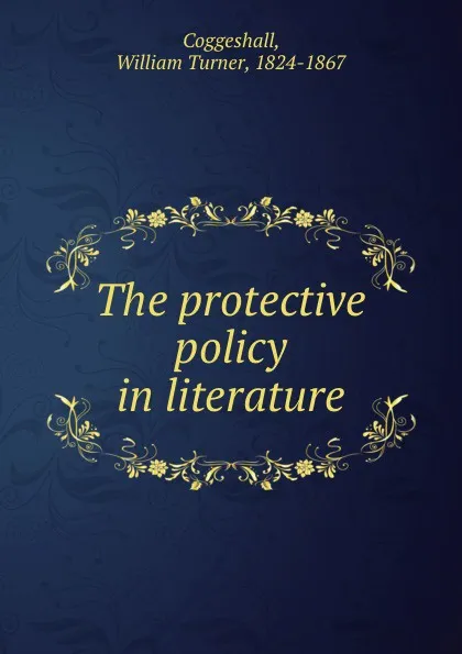 Обложка книги The protective policy in literature, William Turner Coggeshall
