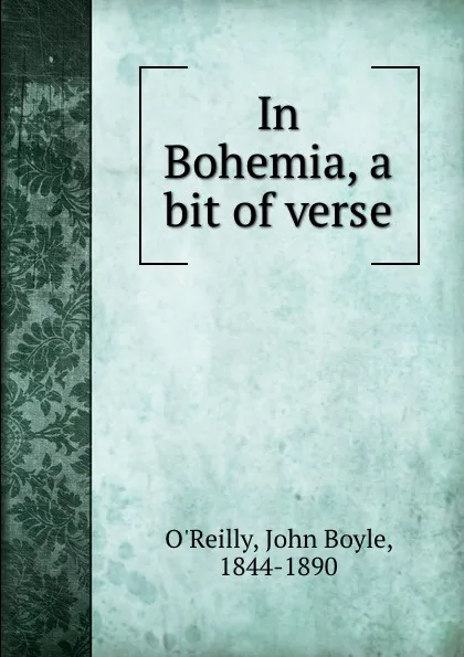 Обложка книги In Bohemia, a bit of verse, John Boyle O'Reilly