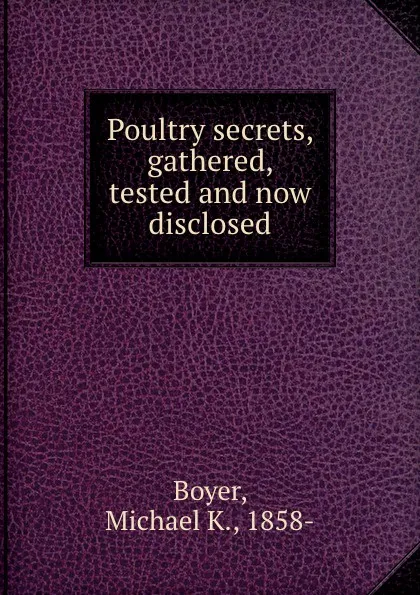 Обложка книги Poultry secrets, gathered, tested and now disclosed, Michael K. Boyer