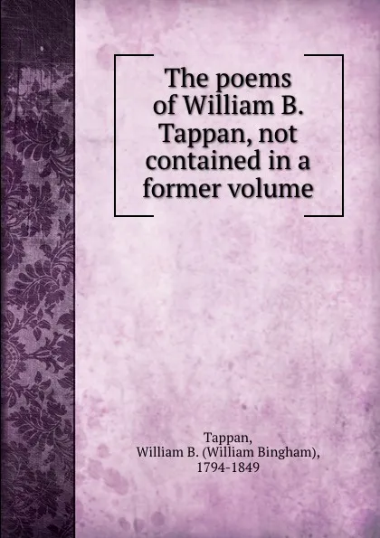 Обложка книги The poems of William B. Tappan, not contained in a former volume, William Bingham Tappan