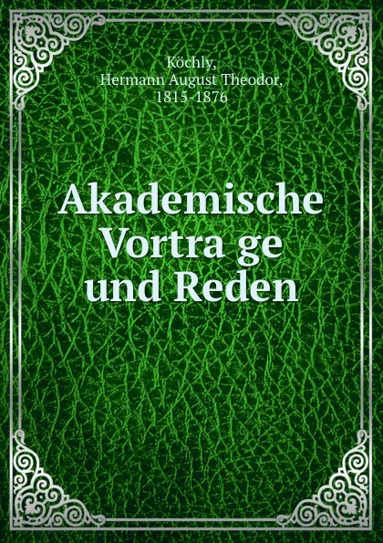 Обложка книги Akademische Vortrage und Reden, Hermann August Theodor Köchly