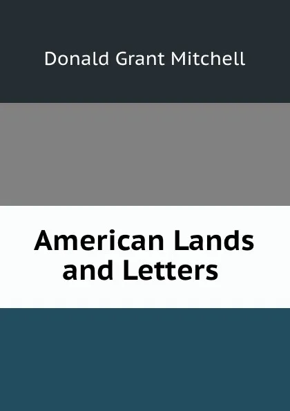 Обложка книги American Lands and Letters ., Donald Grant Mitchell