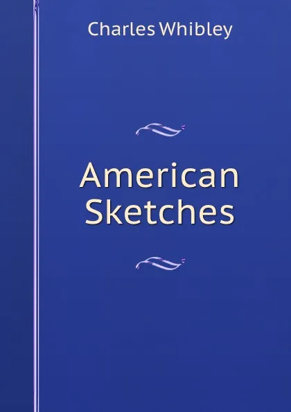 Обложка книги American Sketches, Whibley Charles