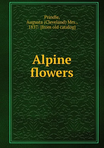 Обложка книги Alpine flowers, Cleveland Prindle