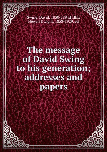 Обложка книги The message of David Swing to his generation; addresses and papers, David Swing