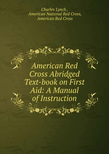 Обложка книги American Red Cross Abridged Text-book on First Aid: A Manual of Instruction, Charles Lynch