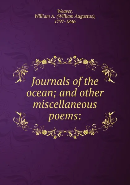 Обложка книги Journals of the ocean; and other miscellaneous poems:, William Augustus Weaver