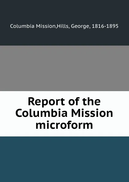 Обложка книги Report of the Columbia Mission microform, Columbia Mission