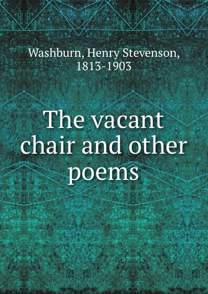 Обложка книги The vacant chair and other poems, Henry Stevenson Washburn