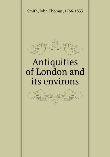 Обложка книги Antiquities of London and its environs, John Thomas Smith
