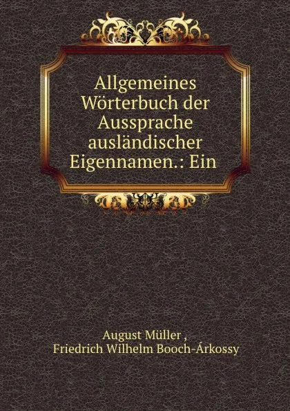 Обложка книги Allgemeines Worterbuch der Aussprache auslandischer Eigennamen.: Ein ., August Müller