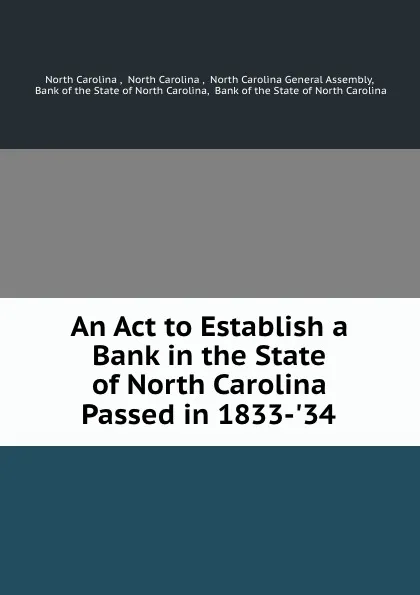 Обложка книги An Act to Establish a Bank in the State of North Carolina Passed in 1833-.34 ., North Carolina