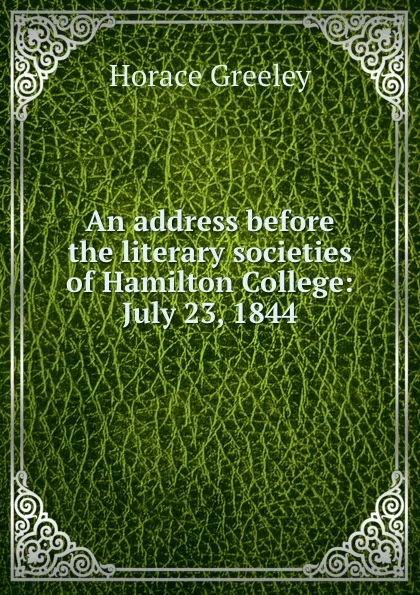 Обложка книги An address before the literary societies of Hamilton College: July 23, 1844, Horace Greeley