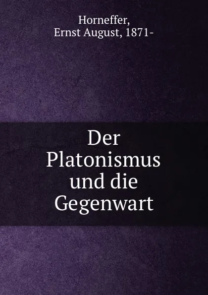 Обложка книги Der Platonismus und die Gegenwart, Ernst August Horneffer