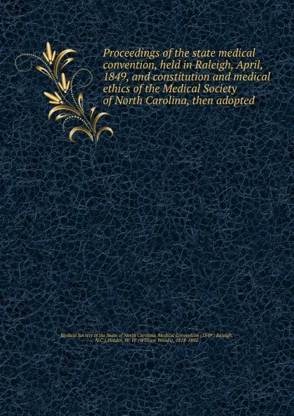 Обложка книги Proceedings of the state medical convention, held in Raleigh, April, 1849, and constitution and medical ethics of the Medical Society of North Carolina, then adopted, William Woods Holden