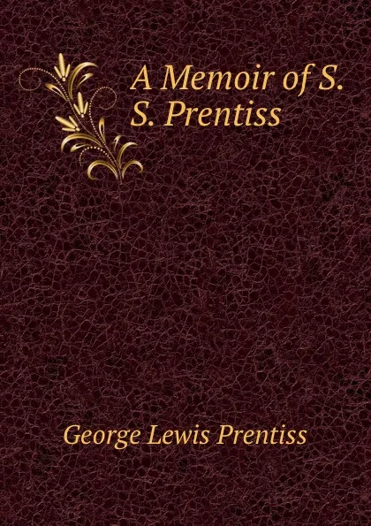 Обложка книги A Memoir of S. S. Prentiss, George Lewis Prentiss