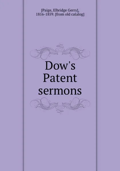 Обложка книги Dow.s Patent sermons, Elbridge Gerry Paige