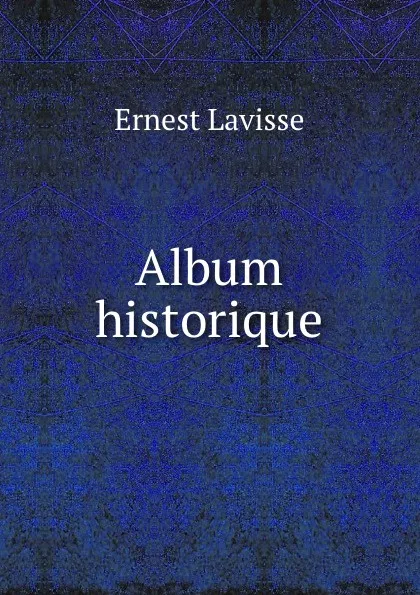 Обложка книги Album historique, Ernest Lavisse