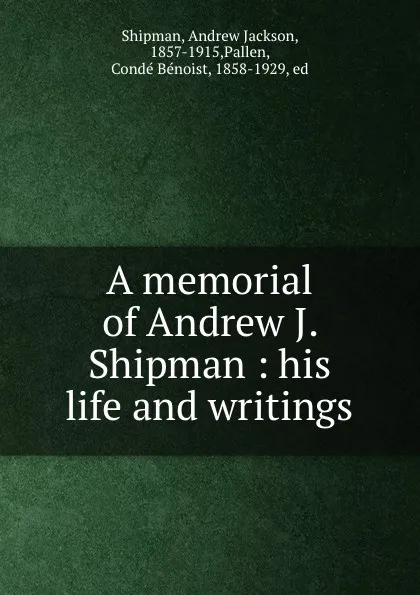 Обложка книги A memorial of Andrew J. Shipman : his life and writings, Andrew Jackson Shipman