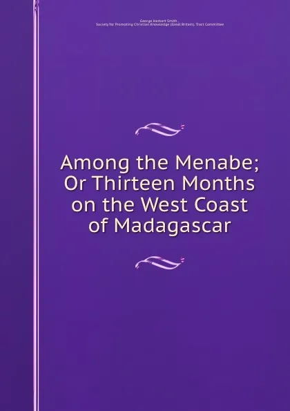 Обложка книги Among the Menabe; Or Thirteen Months on the West Coast of Madagascar, George Herbert Smith