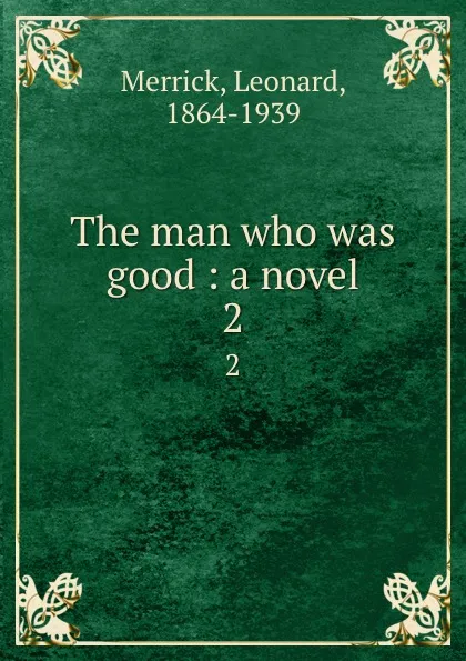 Обложка книги The man who was good : a novel. 2, Leonard Merrick