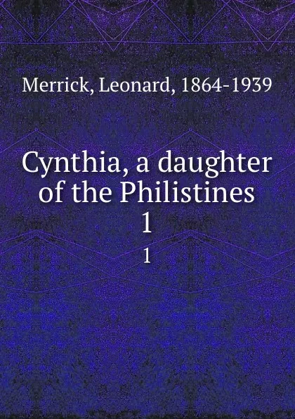 Обложка книги Cynthia, a daughter of the Philistines. 1, Leonard Merrick