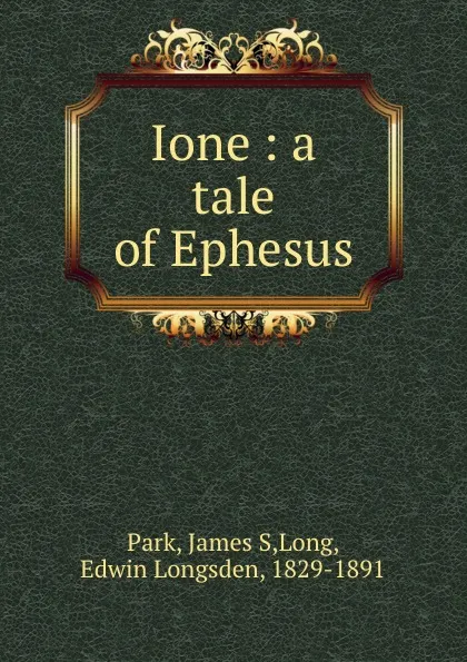 Обложка книги Ione : a tale of Ephesus, James S. Park