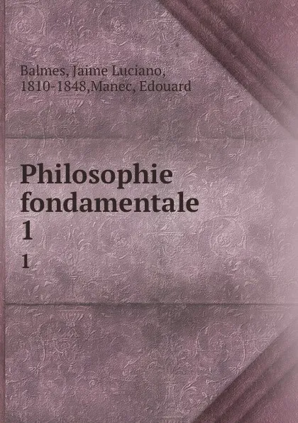 Обложка книги Philosophie fondamentale. 1, Jaime Luciano Balmes